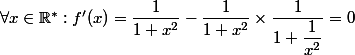\forall x \in \R^{*} : f'(x)=\dfrac{1}{1+x^2} - \dfrac{1}{1+x^2} \times \dfrac{1}{1+\dfrac{1}{x^2}}=0